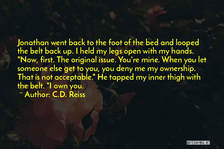 C.D. Reiss Quotes: Jonathan Went Back To The Foot Of The Bed And Looped The Belt Back Up. I Held My Legs Open