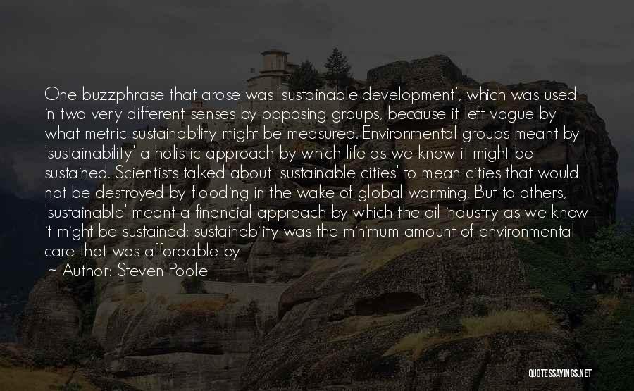 Steven Poole Quotes: One Buzzphrase That Arose Was 'sustainable Development', Which Was Used In Two Very Different Senses By Opposing Groups, Because It