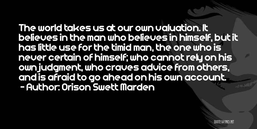 Orison Swett Marden Quotes: The World Takes Us At Our Own Valuation. It Believes In The Man Who Believes In Himself, But It Has