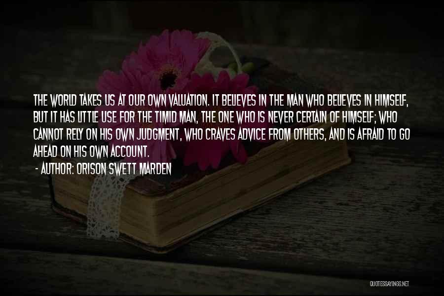 Orison Swett Marden Quotes: The World Takes Us At Our Own Valuation. It Believes In The Man Who Believes In Himself, But It Has