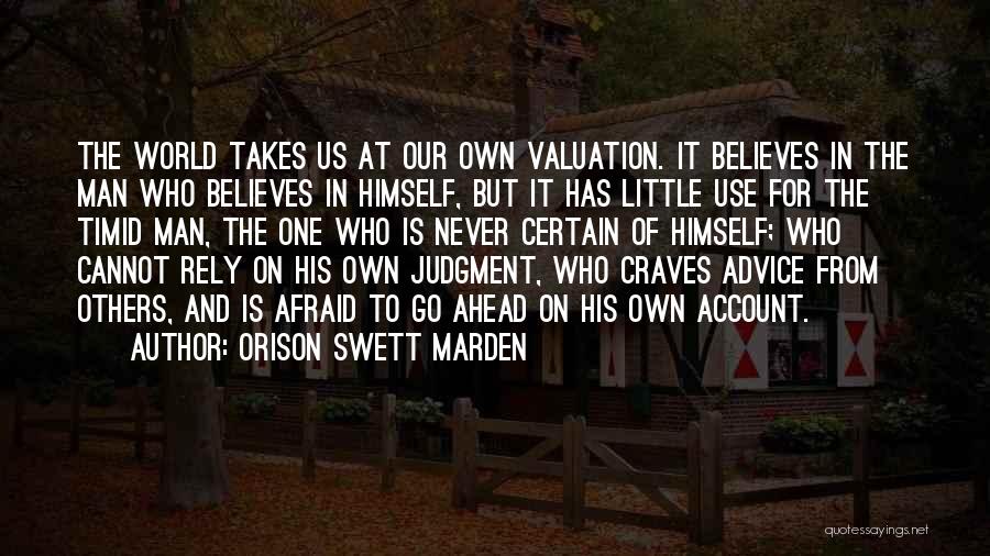 Orison Swett Marden Quotes: The World Takes Us At Our Own Valuation. It Believes In The Man Who Believes In Himself, But It Has
