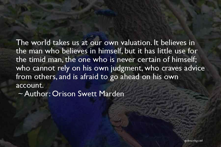 Orison Swett Marden Quotes: The World Takes Us At Our Own Valuation. It Believes In The Man Who Believes In Himself, But It Has