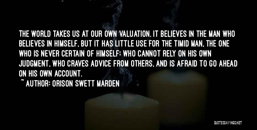 Orison Swett Marden Quotes: The World Takes Us At Our Own Valuation. It Believes In The Man Who Believes In Himself, But It Has