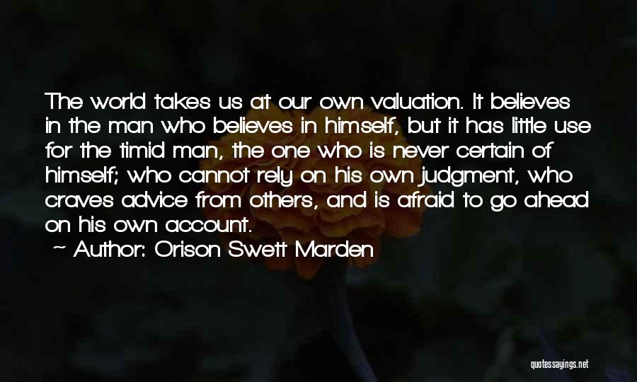 Orison Swett Marden Quotes: The World Takes Us At Our Own Valuation. It Believes In The Man Who Believes In Himself, But It Has