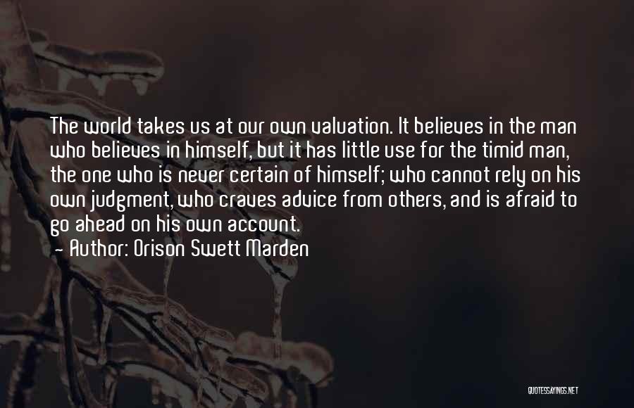 Orison Swett Marden Quotes: The World Takes Us At Our Own Valuation. It Believes In The Man Who Believes In Himself, But It Has