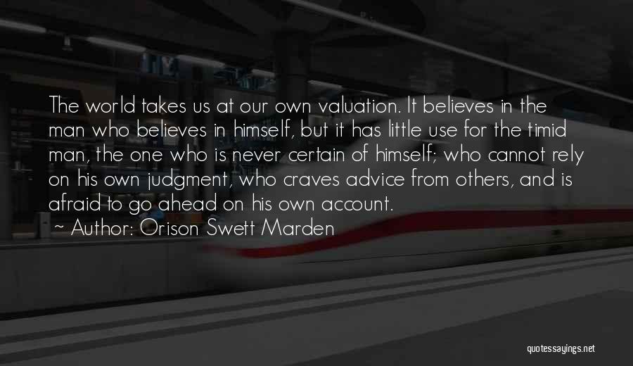 Orison Swett Marden Quotes: The World Takes Us At Our Own Valuation. It Believes In The Man Who Believes In Himself, But It Has