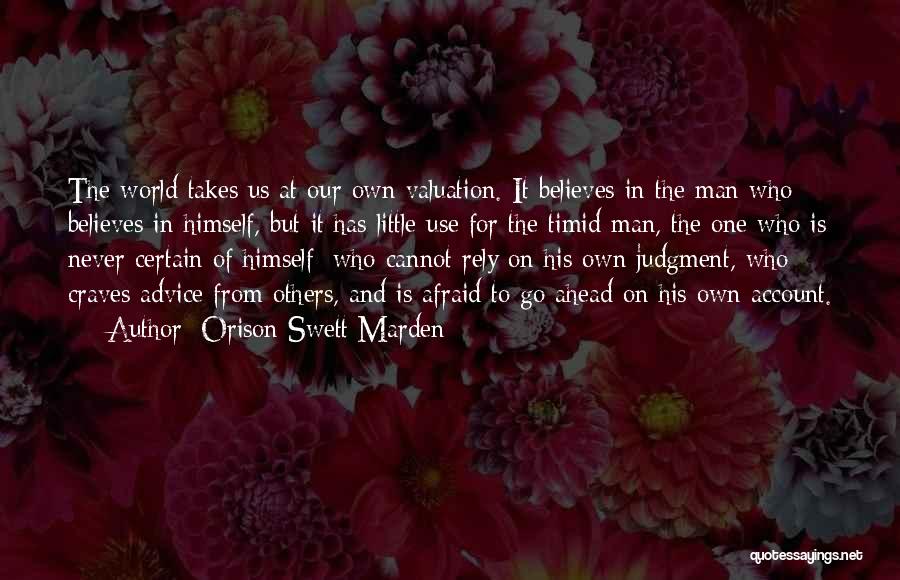 Orison Swett Marden Quotes: The World Takes Us At Our Own Valuation. It Believes In The Man Who Believes In Himself, But It Has