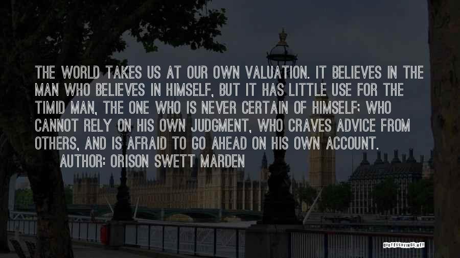 Orison Swett Marden Quotes: The World Takes Us At Our Own Valuation. It Believes In The Man Who Believes In Himself, But It Has