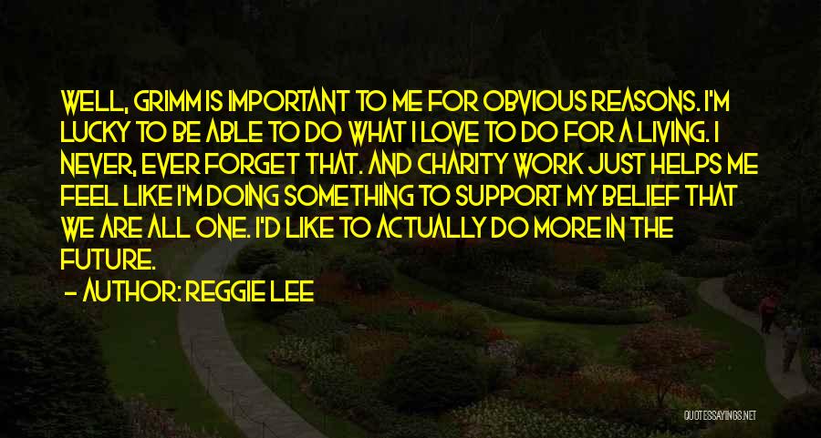 Reggie Lee Quotes: Well, Grimm Is Important To Me For Obvious Reasons. I'm Lucky To Be Able To Do What I Love To