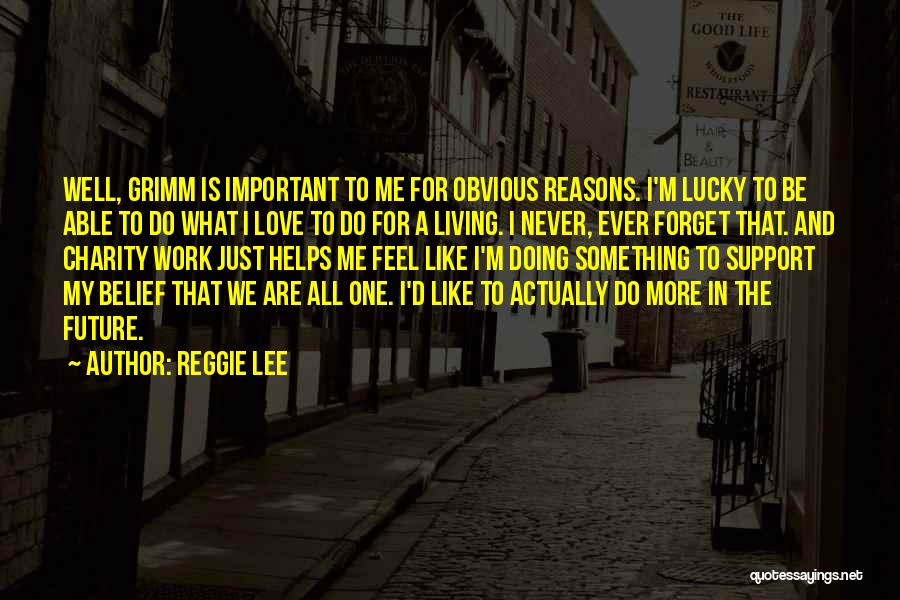 Reggie Lee Quotes: Well, Grimm Is Important To Me For Obvious Reasons. I'm Lucky To Be Able To Do What I Love To