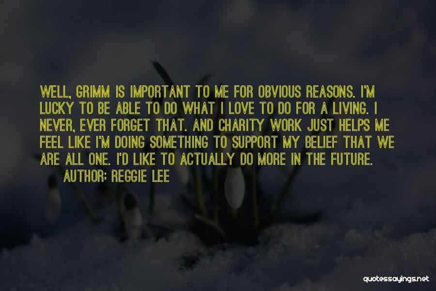 Reggie Lee Quotes: Well, Grimm Is Important To Me For Obvious Reasons. I'm Lucky To Be Able To Do What I Love To