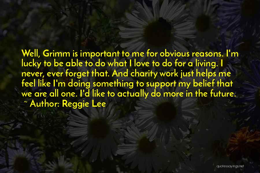 Reggie Lee Quotes: Well, Grimm Is Important To Me For Obvious Reasons. I'm Lucky To Be Able To Do What I Love To