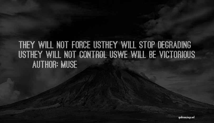 Muse Quotes: They Will Not Force Usthey Will Stop Degrading Usthey Will Not Control Uswe Will Be Victorious