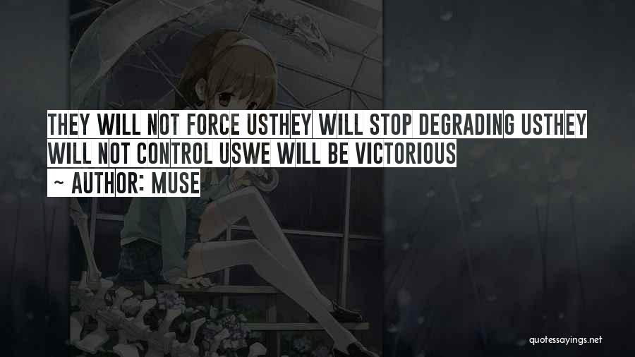 Muse Quotes: They Will Not Force Usthey Will Stop Degrading Usthey Will Not Control Uswe Will Be Victorious