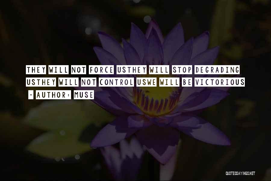 Muse Quotes: They Will Not Force Usthey Will Stop Degrading Usthey Will Not Control Uswe Will Be Victorious