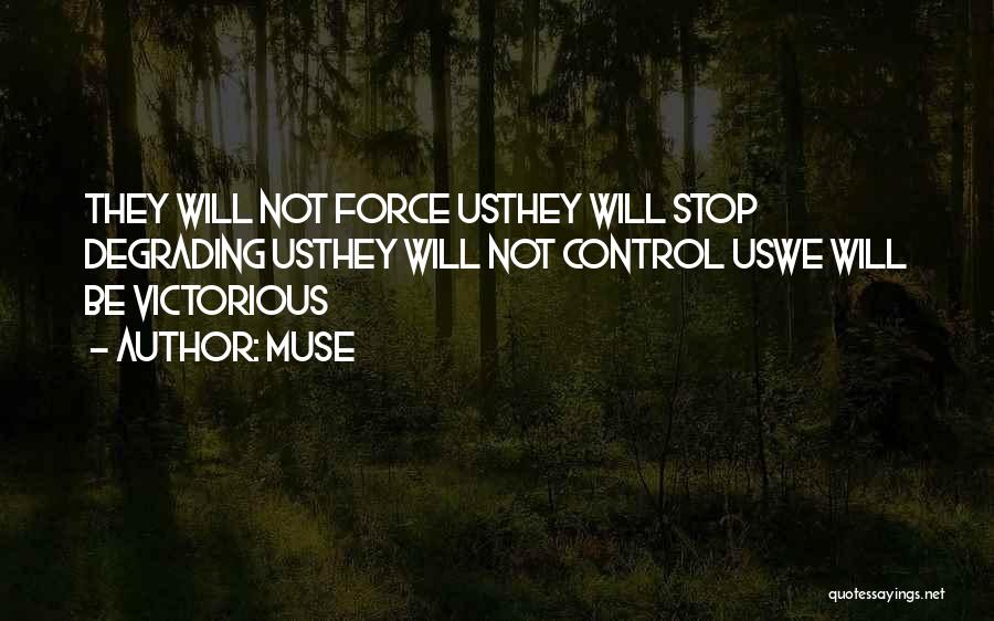 Muse Quotes: They Will Not Force Usthey Will Stop Degrading Usthey Will Not Control Uswe Will Be Victorious