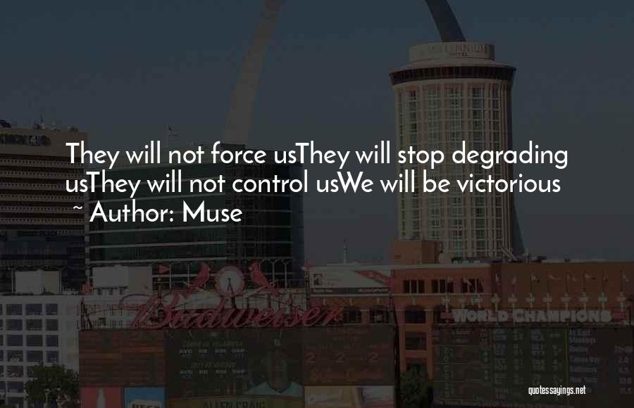 Muse Quotes: They Will Not Force Usthey Will Stop Degrading Usthey Will Not Control Uswe Will Be Victorious