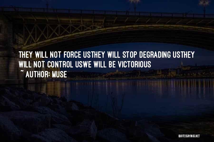 Muse Quotes: They Will Not Force Usthey Will Stop Degrading Usthey Will Not Control Uswe Will Be Victorious