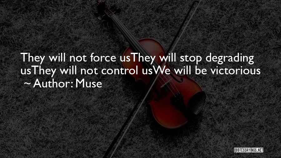 Muse Quotes: They Will Not Force Usthey Will Stop Degrading Usthey Will Not Control Uswe Will Be Victorious