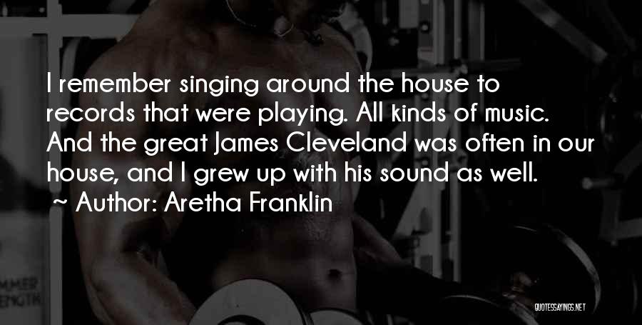 Aretha Franklin Quotes: I Remember Singing Around The House To Records That Were Playing. All Kinds Of Music. And The Great James Cleveland