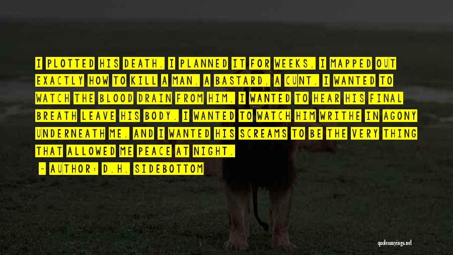 D.H. Sidebottom Quotes: I Plotted His Death. I Planned It For Weeks. I Mapped Out Exactly How To Kill A Man. A Bastard.