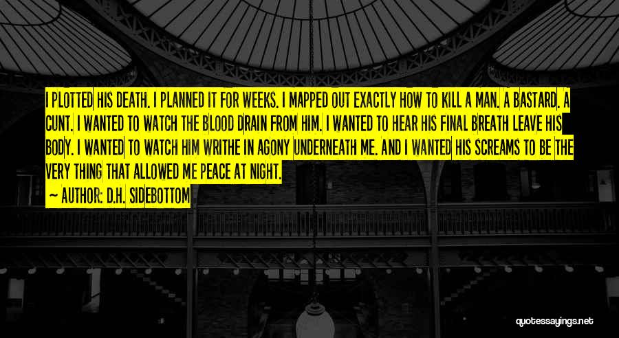 D.H. Sidebottom Quotes: I Plotted His Death. I Planned It For Weeks. I Mapped Out Exactly How To Kill A Man. A Bastard.