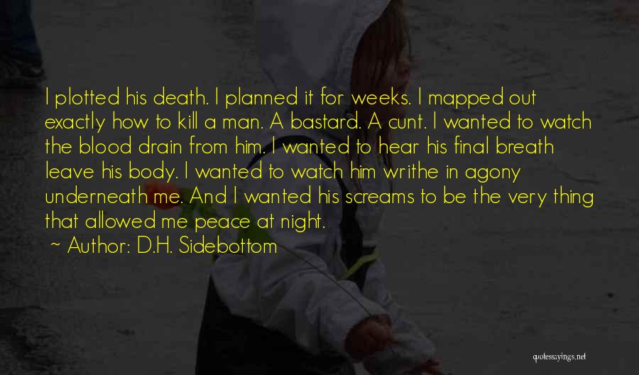 D.H. Sidebottom Quotes: I Plotted His Death. I Planned It For Weeks. I Mapped Out Exactly How To Kill A Man. A Bastard.