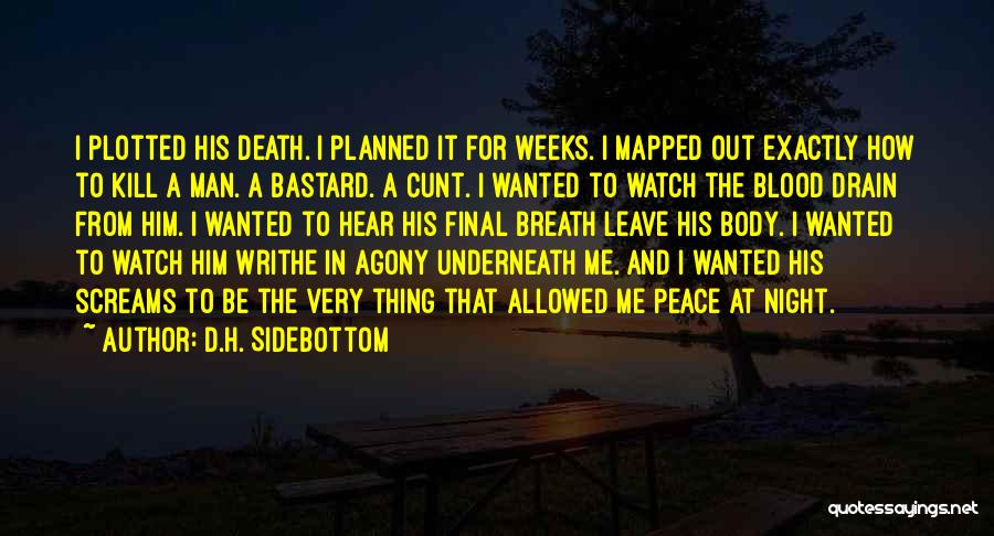 D.H. Sidebottom Quotes: I Plotted His Death. I Planned It For Weeks. I Mapped Out Exactly How To Kill A Man. A Bastard.