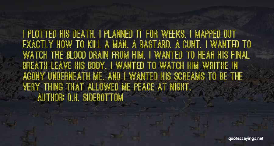 D.H. Sidebottom Quotes: I Plotted His Death. I Planned It For Weeks. I Mapped Out Exactly How To Kill A Man. A Bastard.