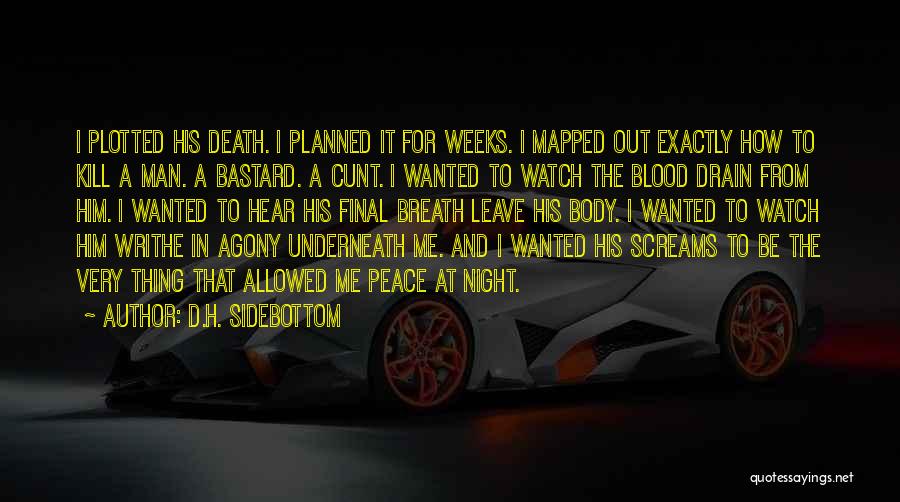 D.H. Sidebottom Quotes: I Plotted His Death. I Planned It For Weeks. I Mapped Out Exactly How To Kill A Man. A Bastard.