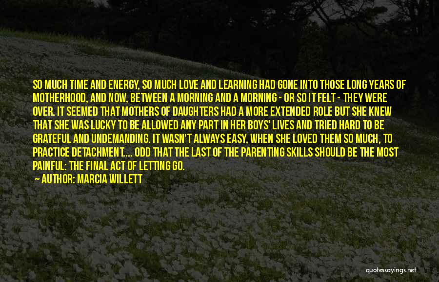 Marcia Willett Quotes: So Much Time And Energy, So Much Love And Learning Had Gone Into Those Long Years Of Motherhood, And Now,