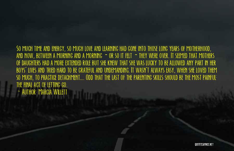 Marcia Willett Quotes: So Much Time And Energy, So Much Love And Learning Had Gone Into Those Long Years Of Motherhood, And Now,