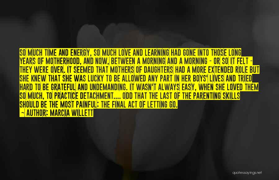 Marcia Willett Quotes: So Much Time And Energy, So Much Love And Learning Had Gone Into Those Long Years Of Motherhood, And Now,