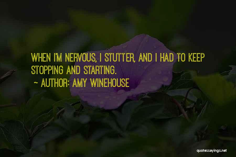 Amy Winehouse Quotes: When I'm Nervous, I Stutter, And I Had To Keep Stopping And Starting.