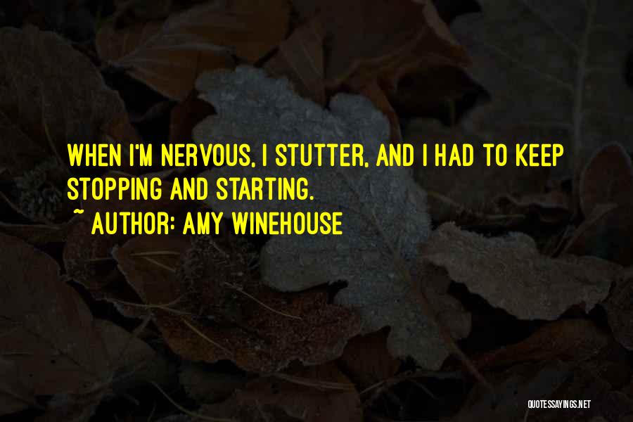 Amy Winehouse Quotes: When I'm Nervous, I Stutter, And I Had To Keep Stopping And Starting.