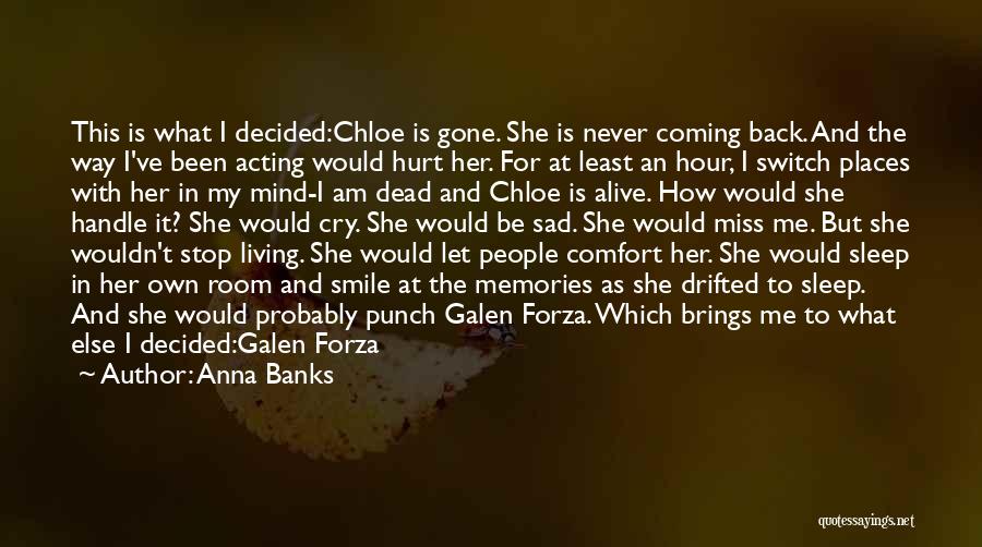 Anna Banks Quotes: This Is What I Decided:chloe Is Gone. She Is Never Coming Back. And The Way I've Been Acting Would Hurt