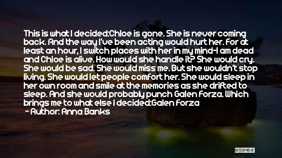 Anna Banks Quotes: This Is What I Decided:chloe Is Gone. She Is Never Coming Back. And The Way I've Been Acting Would Hurt