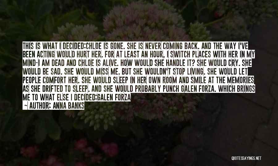 Anna Banks Quotes: This Is What I Decided:chloe Is Gone. She Is Never Coming Back. And The Way I've Been Acting Would Hurt