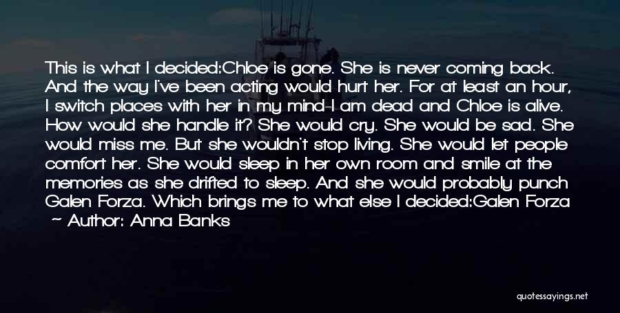 Anna Banks Quotes: This Is What I Decided:chloe Is Gone. She Is Never Coming Back. And The Way I've Been Acting Would Hurt