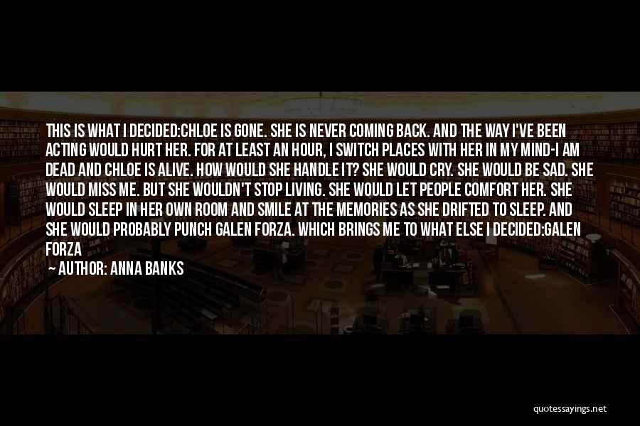 Anna Banks Quotes: This Is What I Decided:chloe Is Gone. She Is Never Coming Back. And The Way I've Been Acting Would Hurt