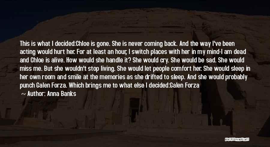 Anna Banks Quotes: This Is What I Decided:chloe Is Gone. She Is Never Coming Back. And The Way I've Been Acting Would Hurt