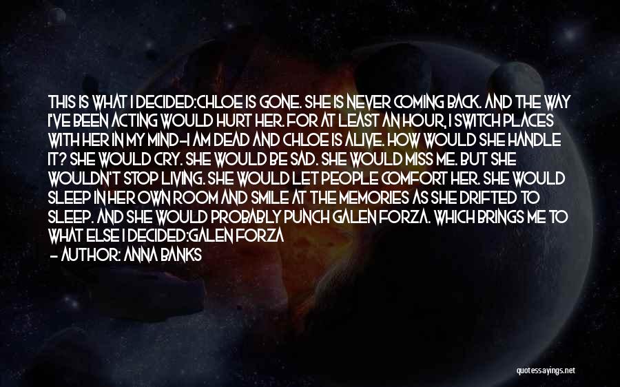 Anna Banks Quotes: This Is What I Decided:chloe Is Gone. She Is Never Coming Back. And The Way I've Been Acting Would Hurt