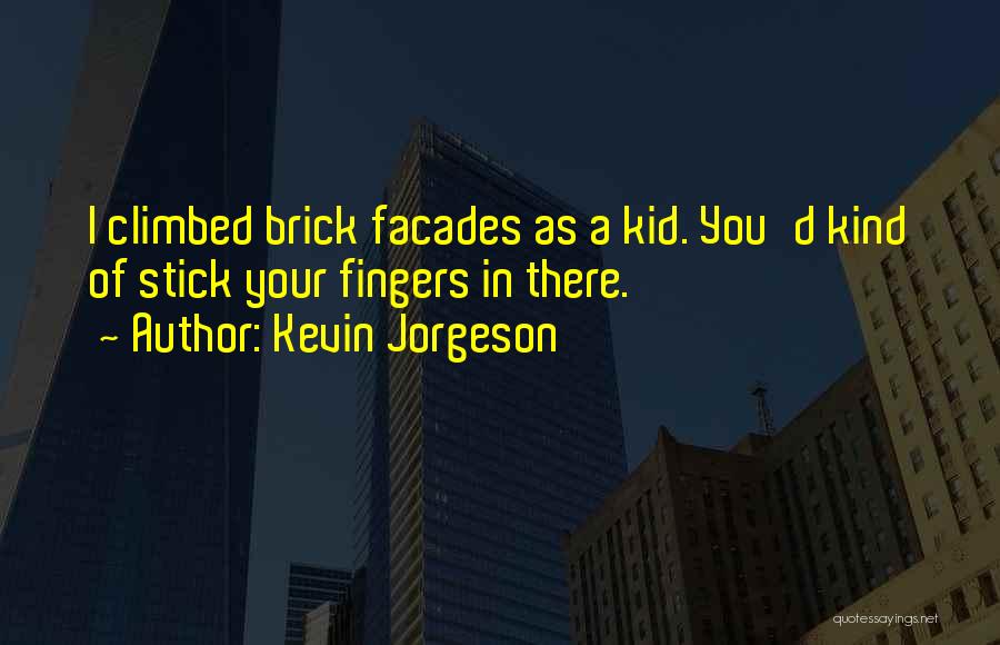 Kevin Jorgeson Quotes: I Climbed Brick Facades As A Kid. You'd Kind Of Stick Your Fingers In There.