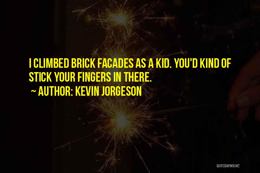 Kevin Jorgeson Quotes: I Climbed Brick Facades As A Kid. You'd Kind Of Stick Your Fingers In There.