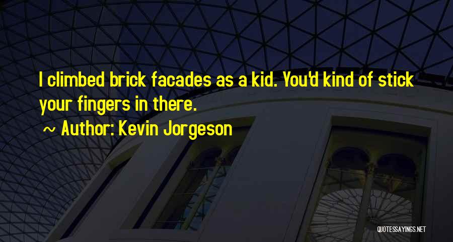 Kevin Jorgeson Quotes: I Climbed Brick Facades As A Kid. You'd Kind Of Stick Your Fingers In There.