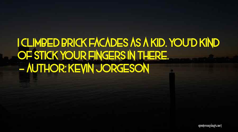 Kevin Jorgeson Quotes: I Climbed Brick Facades As A Kid. You'd Kind Of Stick Your Fingers In There.