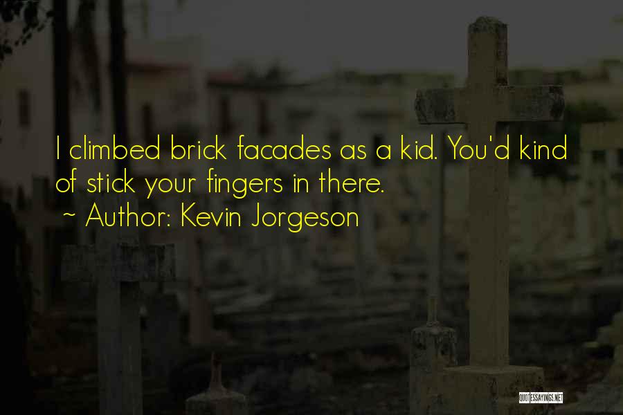 Kevin Jorgeson Quotes: I Climbed Brick Facades As A Kid. You'd Kind Of Stick Your Fingers In There.