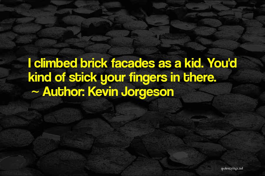 Kevin Jorgeson Quotes: I Climbed Brick Facades As A Kid. You'd Kind Of Stick Your Fingers In There.