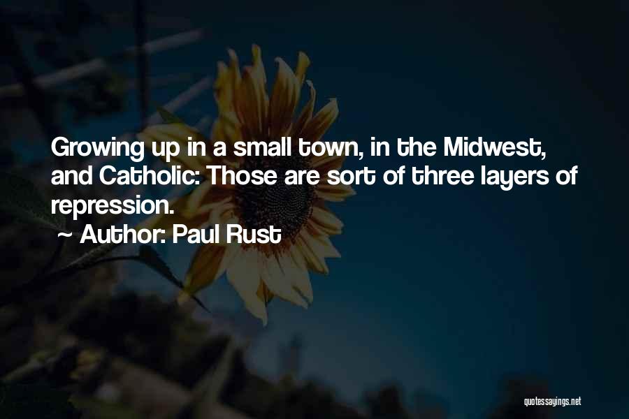 Paul Rust Quotes: Growing Up In A Small Town, In The Midwest, And Catholic: Those Are Sort Of Three Layers Of Repression.