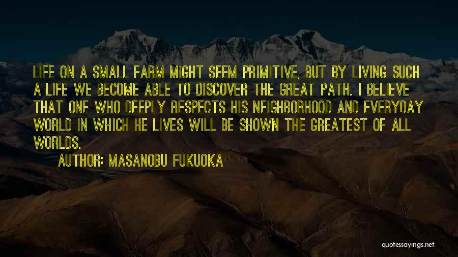 Masanobu Fukuoka Quotes: Life On A Small Farm Might Seem Primitive, But By Living Such A Life We Become Able To Discover The